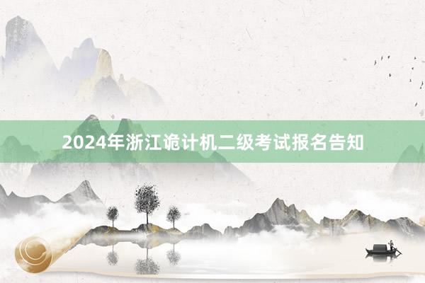 2024年浙江诡计机二级考试报名告知